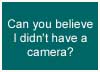 I didn't have a camera